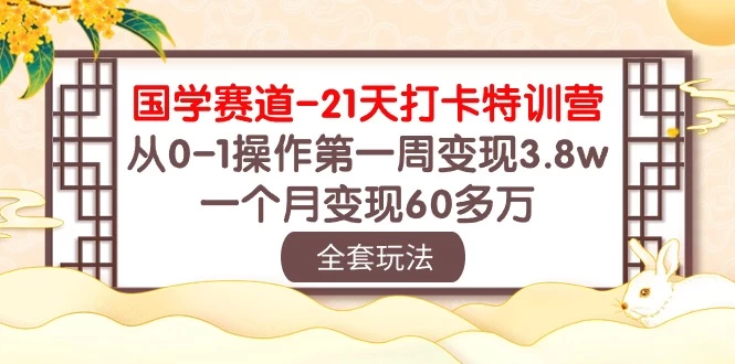 国学赛道变现秘籍:21天打卡特训,从0-1操作第一周变现收入上万,一个月变现百万