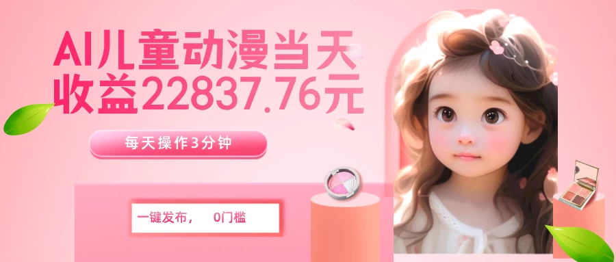 AI儿童动漫、新手当天收益过万元?每天仅需3分钟、无脑搬运、一键生成