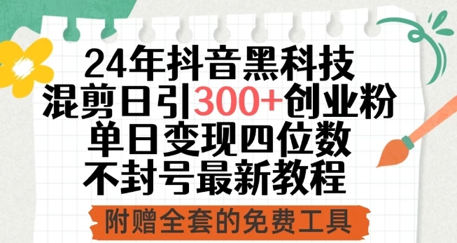 24年抖音黑科技混剪日引创业粉,单日变现四位数,不封号,最新教程【揭秘】