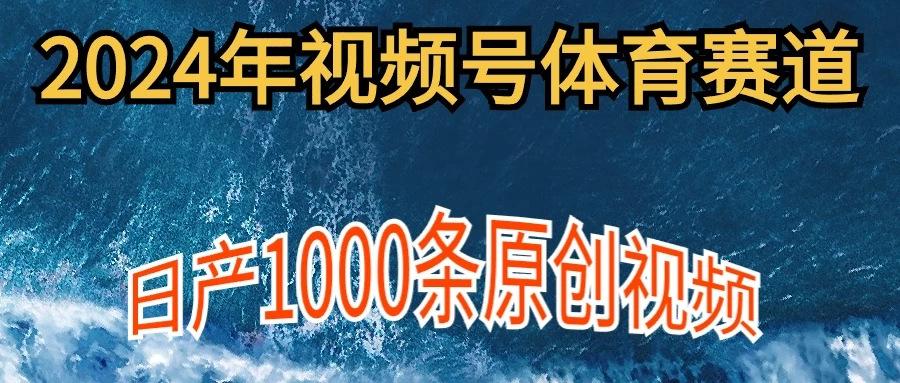 2024年体育赛道视频号,新手轻松操作, 日产1000条原创视频,多账号多撸