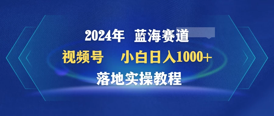 2024年最火爆 视频号, 落地实操教程