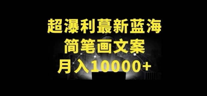 【揭秘】超暴利最新蓝海简笔画配加文案 月入10000+