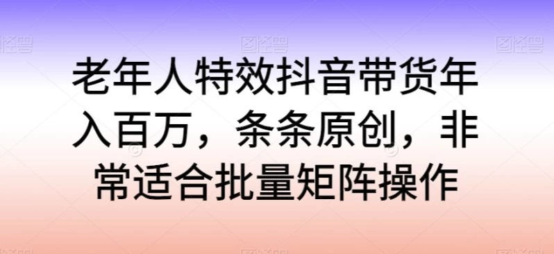 抖音带货年入百万,轻松学习热门流行,独特的老年行业销售模式