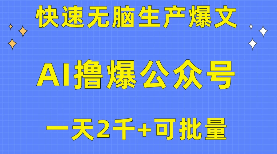 快速无脑生产爆文,用AI撸爆公众号流量主,可批量!!